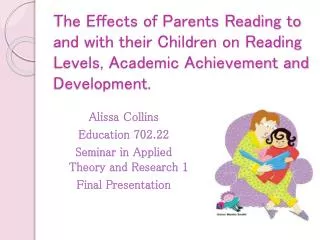 The Effects of Parents Reading to and with their Children on Reading L evels, Academic A chievement and Development.
