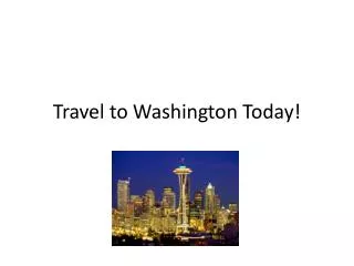 Travel to Washington Today!