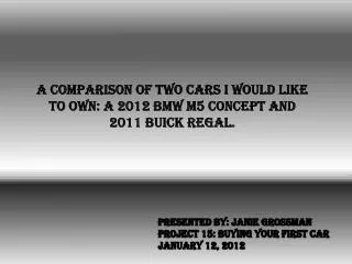 A comparison of two c ars I would like to own: a 2012 BMW M5 Concept and 2011 Buick Regal.