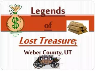 Legends of Lost Treasure ; Weber County, UT