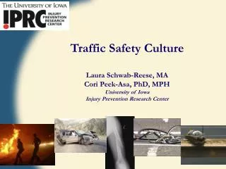 Traffic Safety Culture Laura Schwab-Reese, MA Cori Peek- Asa , PhD, MPH University of Iowa Injury Prevention Research