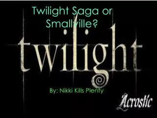 Twilight Saga or Smallville?