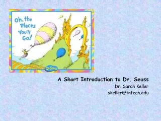 A S hort Introduction to Dr . Seuss Dr. Sarah Keller skeller@tntech.edu