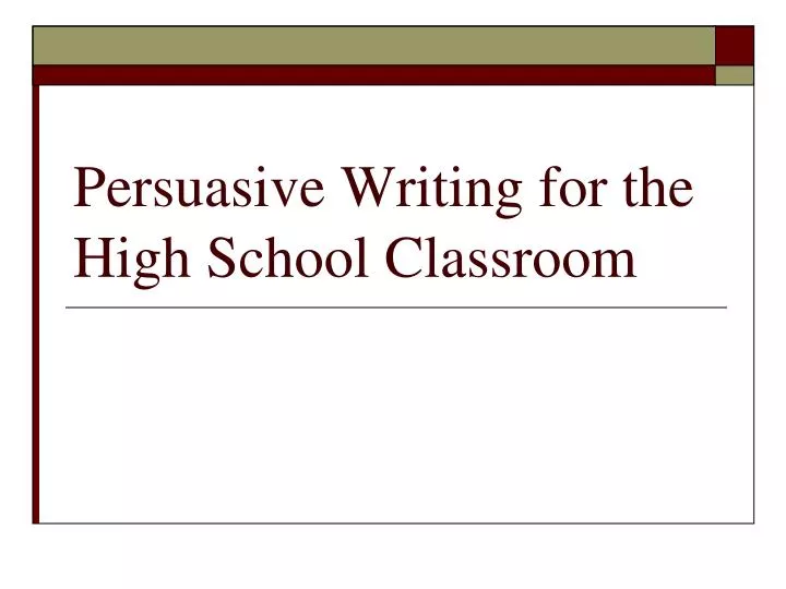 persuasive writing for the high school classroom