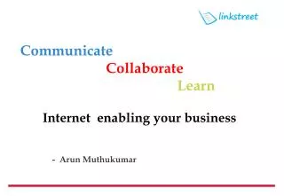 Communicate Collaborate Learn Internet enabling your business - Arun Muthukumar