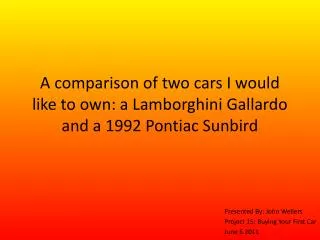 A comparison of two cars I would like to own: a L amborghini Gallardo and a 1992 Pontiac Sunbird