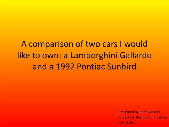 a comparison of two cars i would like to own a l amborghini gallardo and a 1992 pontiac sunbird