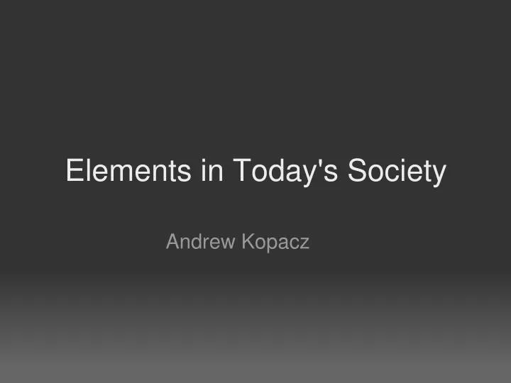elements in today s society