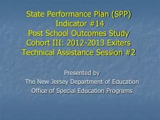 State Performance Plan (SPP) Indicator #14 Post School Outcomes Study Cohort III: 2012-2013 Exiters Technical Assistanc