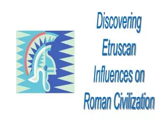 Discovering Etruscan Influences on Roman Civilization