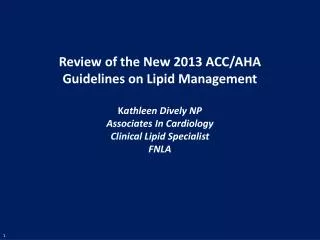 Review of the New 2013 ACC/AHA Guidelines on Lipid Management K athleen Dively NP Associates In Cardiology Clinical Lipi