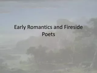 Early Romantics and Fireside Poets