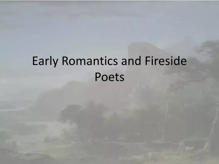 early romantics and fireside poets