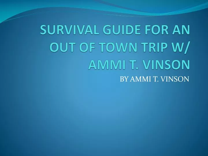 survival guide for an out of town trip w ammi t vinson