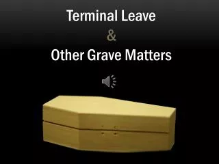 Terminal Leave &amp; Other Grave Matters