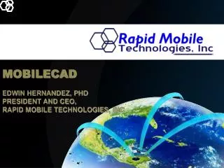 MOBILECAD Edwin Hernandez, PhD President AND CEO, Rapid Mobile T e chnologies, Inc