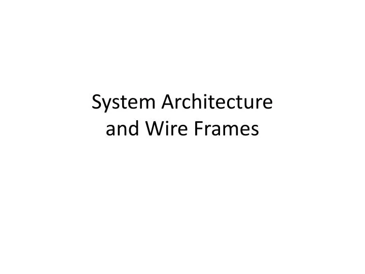 system architecture and wire frames