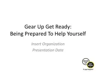 Gear Up Get Ready: Being Prepared To Help Yourself