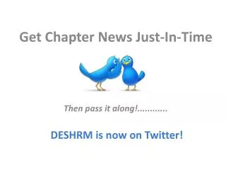 Get Chapter News Just-In-Time Then pass it along!............ DESHRM is now on Twitter!