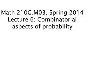 Math 210G.M03, Spring 2014 Lecture 6: Combinatorial aspects of probability