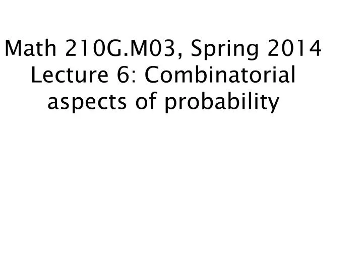 math 210g m03 spring 2014 lecture 6 combinatorial aspects of probability