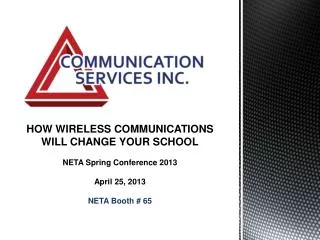 HOW WIRELESS COMMUNICATIONS WILL CHANGE YOUR SCHOOL NETA Spring Conference 2013 April 25, 2013 NETA Booth # 65