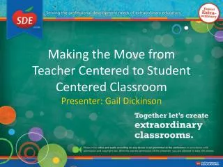 Making the Move from Teacher Centered to Student Centered Classroom Presenter: Gail Dickinson