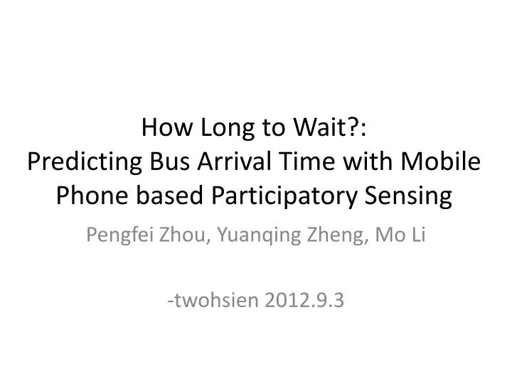 how long to wait predicting bus arrival time with mobile phone based participatory sensing