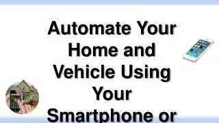 Automate Your Home and Vehicle Using Your Smartphone or Tablet