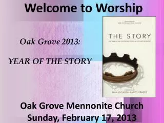Welcome to Worship Oak Grove Mennonite Church Sunday, February 17, 2013