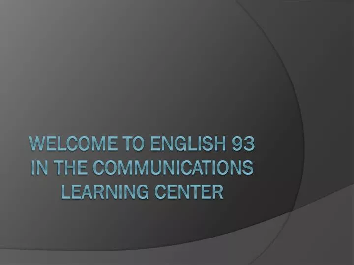 welcome to english 93 in the communications learning center