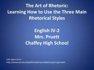 The Art of Rhetoric: Learning How to Use the Three Main Rhetorical Styles English IV-2 Mrs. Pruett Chaffey High School