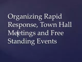 Organizing Rapid Response, Town Hall Meetings and Free Standing Events