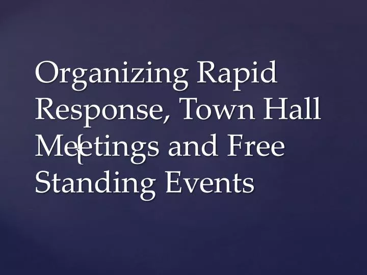 organizing rapid response town hall meetings and free standing events