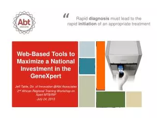 Web-Based Tools to Maximize a National Investment in the GeneXpert Jeff Takle , Dir. of Innovation @Abt Associates