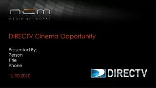 DIRECTV Cinema Opportunity Presented By: Person Title Phone 12.00.2010