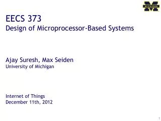 EECS 373 Design of Microprocessor-Based Systems Ajay Suresh, Max Seiden University of Michigan Internet of Things Decem