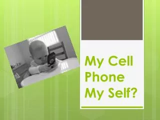 My Cell Phone My Self?