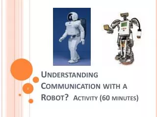 Understanding Communication with a Robot? Activity (60 minutes)