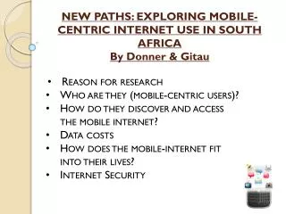 NEW PATHS: EXPLORING MOBILE-CENTRIC INTERNET USE IN SOUTH AFRICA By Donner &amp; Gitau