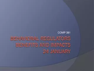 Behavioral regulators benefits and impacts 24 J anuary