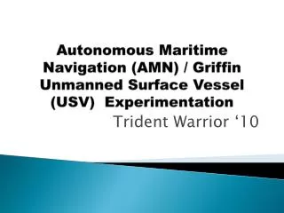 Autonomous Maritime Navigation (AMN) / Griffin Unmanned Surface Vessel (USV) Experimentation