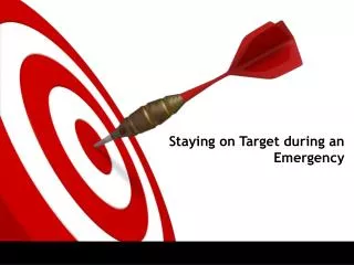 Staying on Target during an Emergency