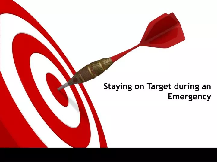 staying on target during an emergency