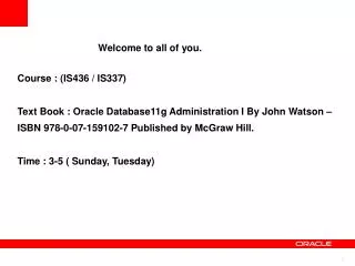 Course : (IS436 / IS337) Text Book : Oracle Database11g Administration I By John Watson – ISBN 978-0-07-159102-7 Publis