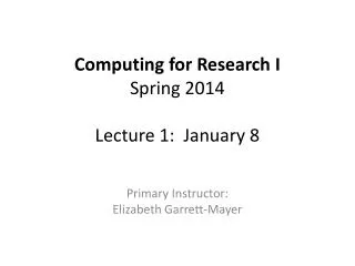 Computing for Research I Spring 2014 Lecture 1: January 8