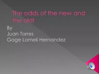 The odds of the new and the old!