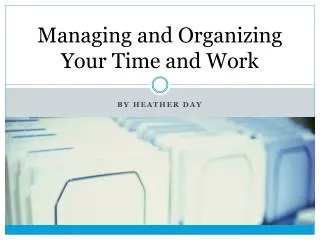 Managing and Organizing Your Time and Work