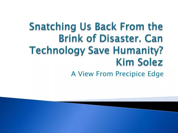 snatching us back from the brink of disaster can technology save humanity kim solez