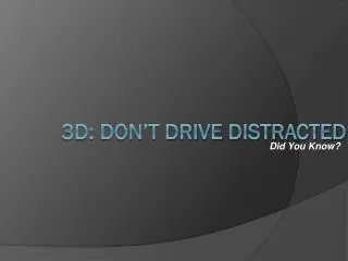 3D: DON’T DRIVE DISTRACTED
